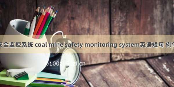 煤矿安全监控系统 coal mine safety monitoring system英语短句 例句大全