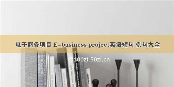 电子商务项目 E-business project英语短句 例句大全