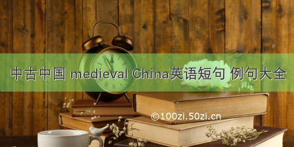 中古中国 medieval China英语短句 例句大全