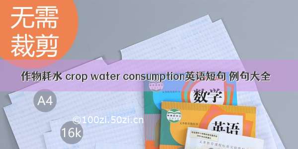 作物耗水 crop water consumption英语短句 例句大全