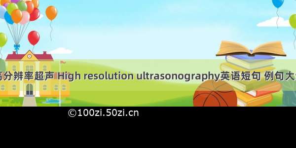 高分辨率超声 High resolution ultrasonography英语短句 例句大全