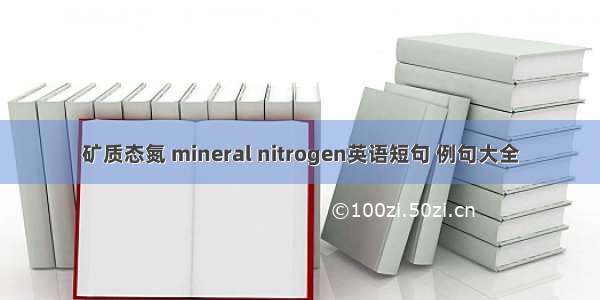 矿质态氮 mineral nitrogen英语短句 例句大全