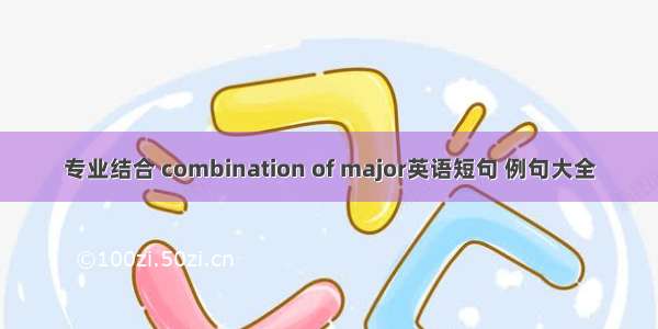 专业结合 combination of major英语短句 例句大全