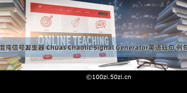 蔡氏混沌信号发生器 Chuas Chaotic Signal Generator英语短句 例句大全