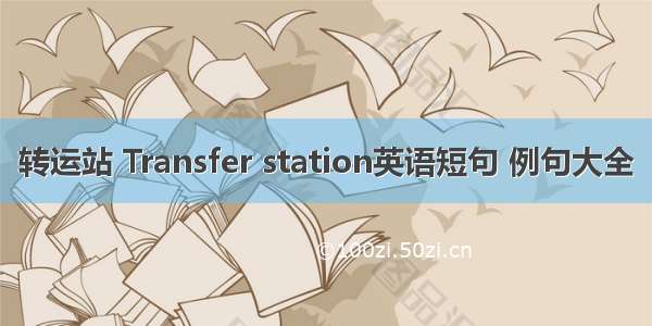 转运站 Transfer station英语短句 例句大全