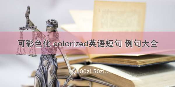 可彩色化 colorized英语短句 例句大全