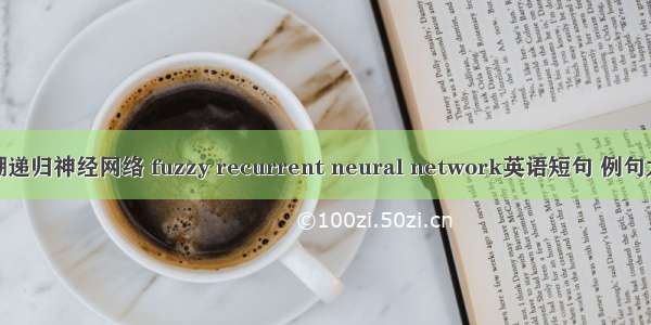 模糊递归神经网络 fuzzy recurrent neural network英语短句 例句大全