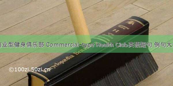 商业型健身俱乐部 Commercial-type Health Club英语短句 例句大全