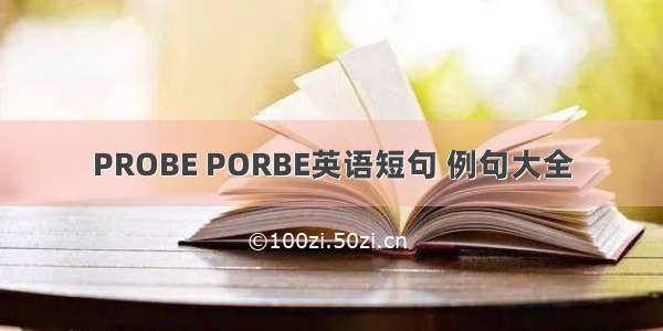 PROBE PORBE英语短句 例句大全