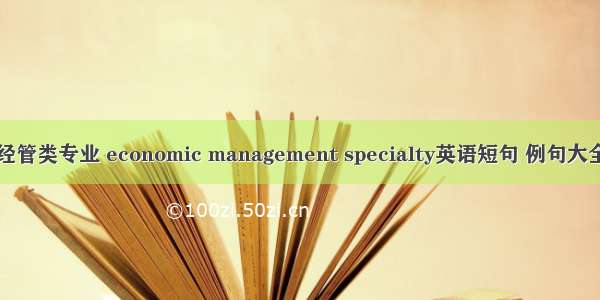 经管类专业 economic management specialty英语短句 例句大全
