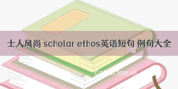 士人风尚 scholar ethos英语短句 例句大全