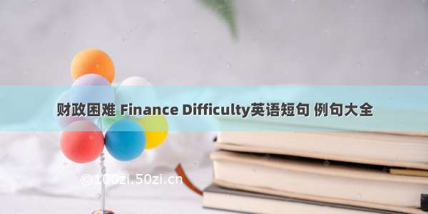 财政困难 Finance Difficulty英语短句 例句大全