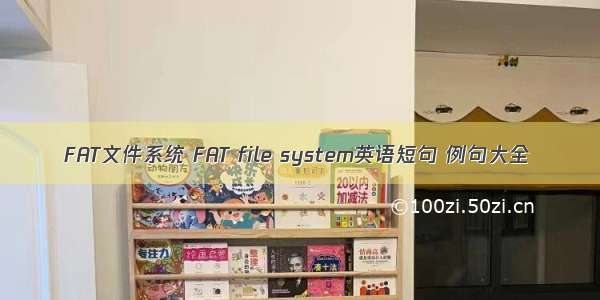 FAT文件系统 FAT file system英语短句 例句大全