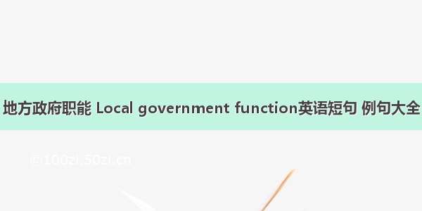 地方政府职能 Local government function英语短句 例句大全