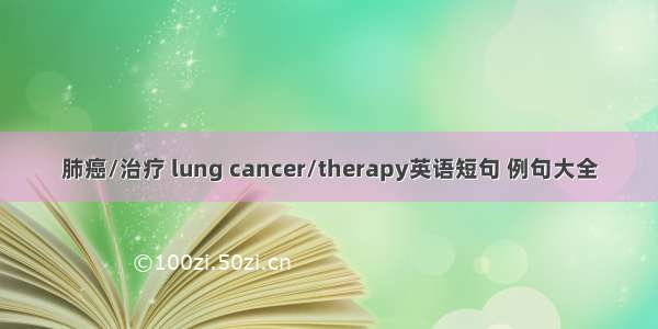 肺癌/治疗 lung cancer/therapy英语短句 例句大全