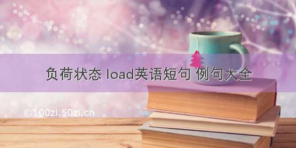 负荷状态 load英语短句 例句大全