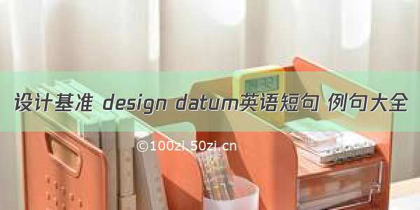 设计基准 design datum英语短句 例句大全