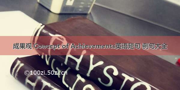 成果观 Concept of Achievements英语短句 例句大全