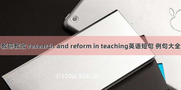 教研教改 research and reform in teaching英语短句 例句大全