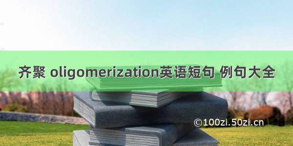 齐聚 oligomerization英语短句 例句大全