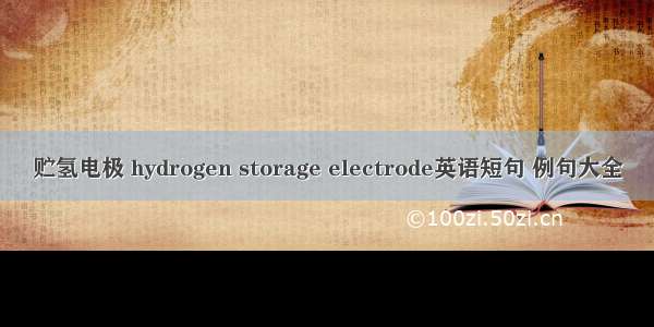 贮氢电极 hydrogen storage electrode英语短句 例句大全