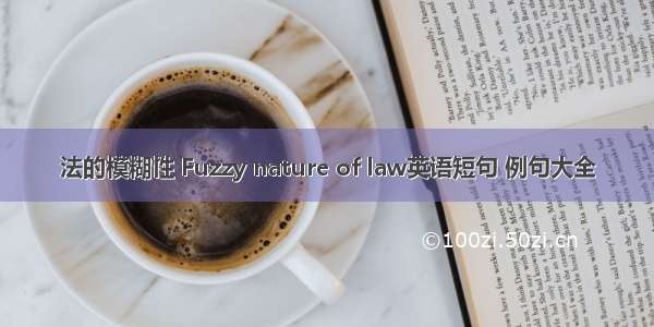 法的模糊性 Fuzzy nature of law英语短句 例句大全