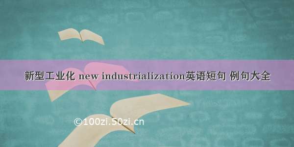 新型工业化 new industrialization英语短句 例句大全