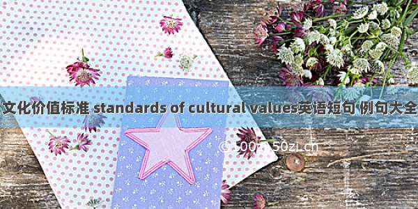 文化价值标准 standards of cultural values英语短句 例句大全