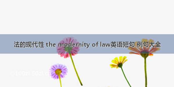 法的现代性 the modernity of law英语短句 例句大全