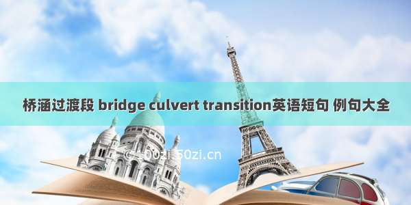 桥涵过渡段 bridge culvert transition英语短句 例句大全