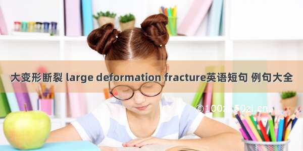 大变形断裂 large deformation fracture英语短句 例句大全