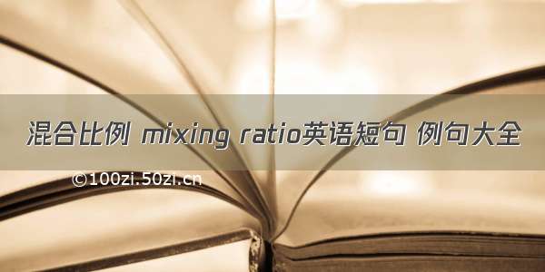 混合比例 mixing ratio英语短句 例句大全