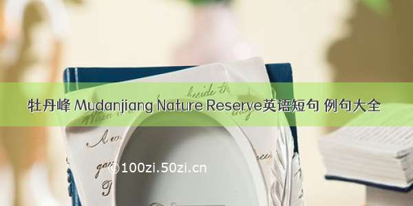 牡丹峰 Mudanjiang Nature Reserve英语短句 例句大全