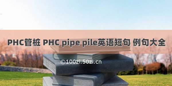 PHC管桩 PHC pipe pile英语短句 例句大全