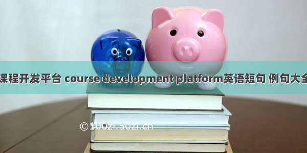 课程开发平台 course development platform英语短句 例句大全
