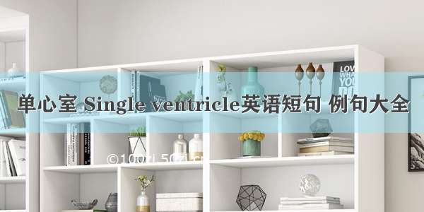 单心室 Single ventricle英语短句 例句大全