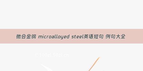 微合金钢 microalloyed steel英语短句 例句大全