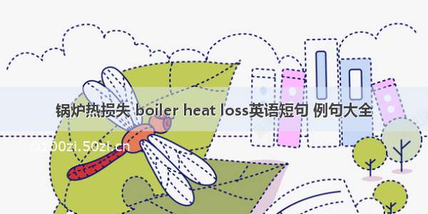 锅炉热损失 boiler heat loss英语短句 例句大全