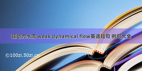 弱动力水流 weak dynamical flow英语短句 例句大全