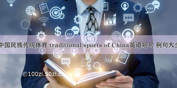 中国民族传统体育 traditional sports of China英语短句 例句大全