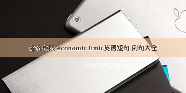 经济极限 economic limit英语短句 例句大全