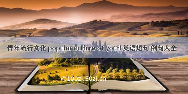 青年流行文化 popular culture of youth英语短句 例句大全