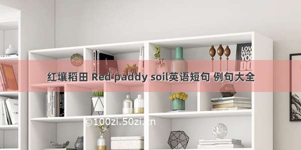 红壤稻田 Red paddy soil英语短句 例句大全