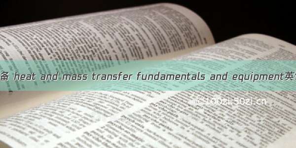 热质交换原理与设备 heat and mass transfer fundamentals and equipment英语短句 例句大全