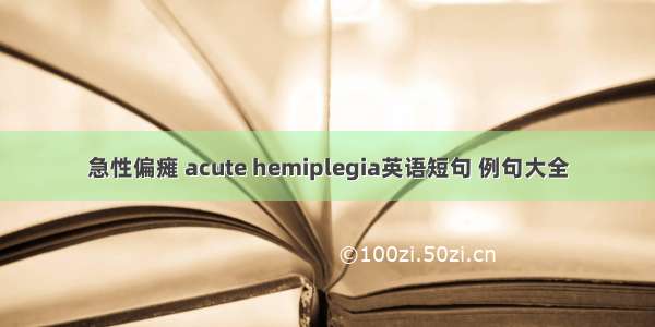 急性偏瘫 acute hemiplegia英语短句 例句大全