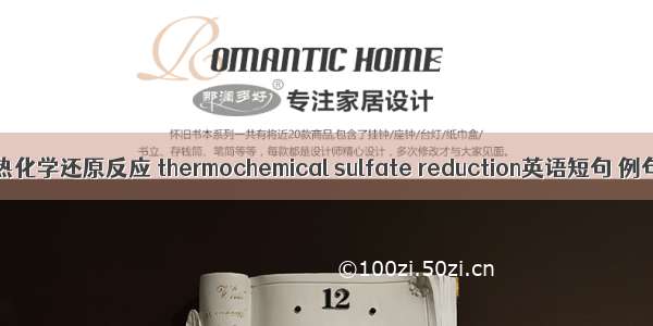 硫酸盐热化学还原反应 thermochemical sulfate reduction英语短句 例句大全