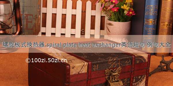 螺旋板式换热器 spiral plate heat exchanger英语短句 例句大全