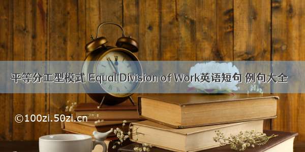 平等分工型模式 Equal Division of Work英语短句 例句大全