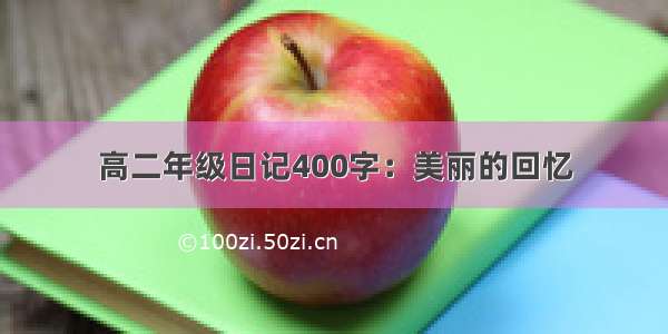 高二年级日记400字：美丽的回忆