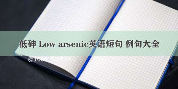 低砷 Low arsenic英语短句 例句大全